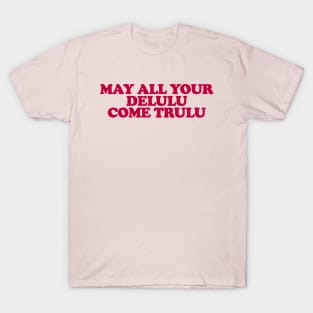 May All Your Delulu Come Trululu Unisex T-Shirt